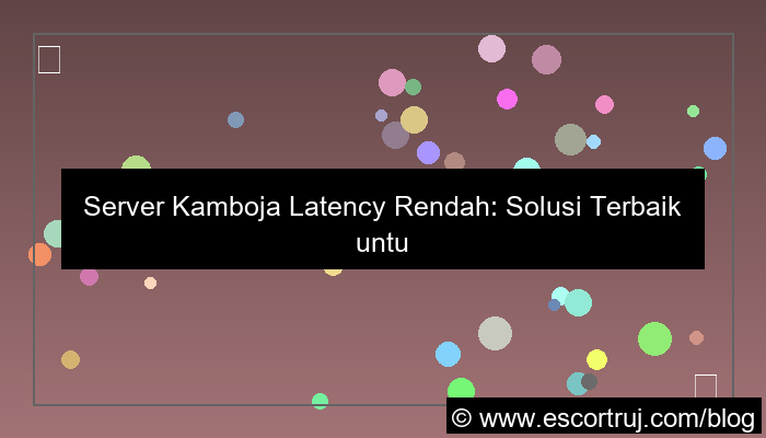 visual server kamboja latency rendah